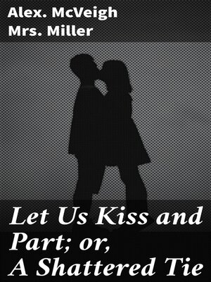 cover image of Let Us Kiss and Part; or, a Shattered Tie